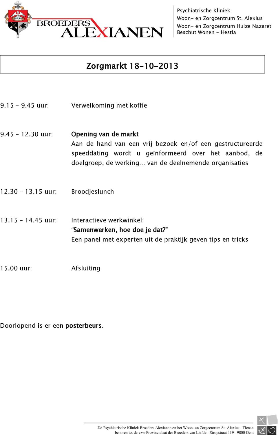 organisaties 12.30 13.15 uur: Broodjeslunch 13.15 14.45 uur: Interactieve werkwinkel: Samenwerken, hoe doe je dat? Een panel met experten uit de praktijk geven tips en tricks 15.