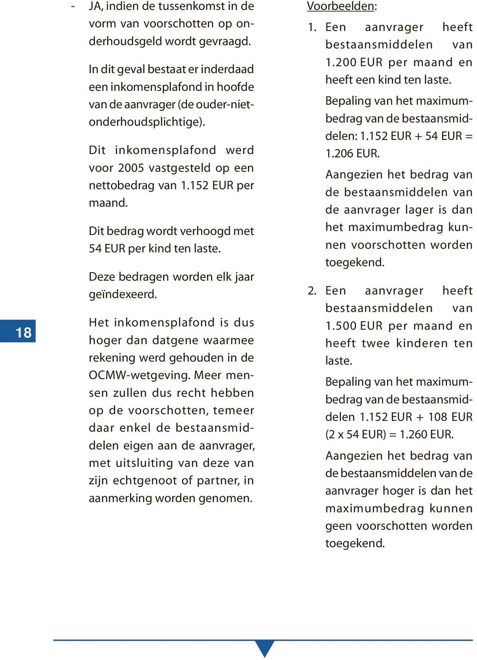 152 EUR per maand. Dit bedrag wordt verhoogd met 54 EUR per kind ten laste. Deze bedragen worden elk jaar geïndexeerd.