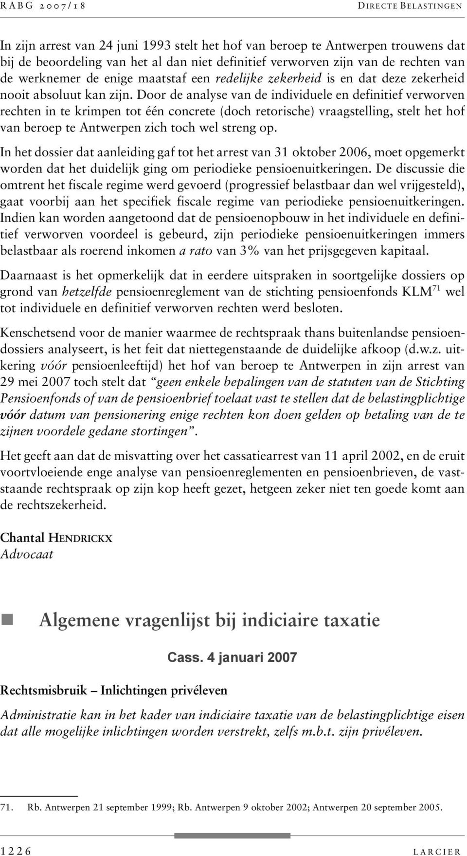 Door de analyse van de individuele en definitief verworven rechten in te krimpen tot één concrete (doch retorische) vraagstelling, stelt het hof van beroep te Antwerpen zich toch wel streng op.