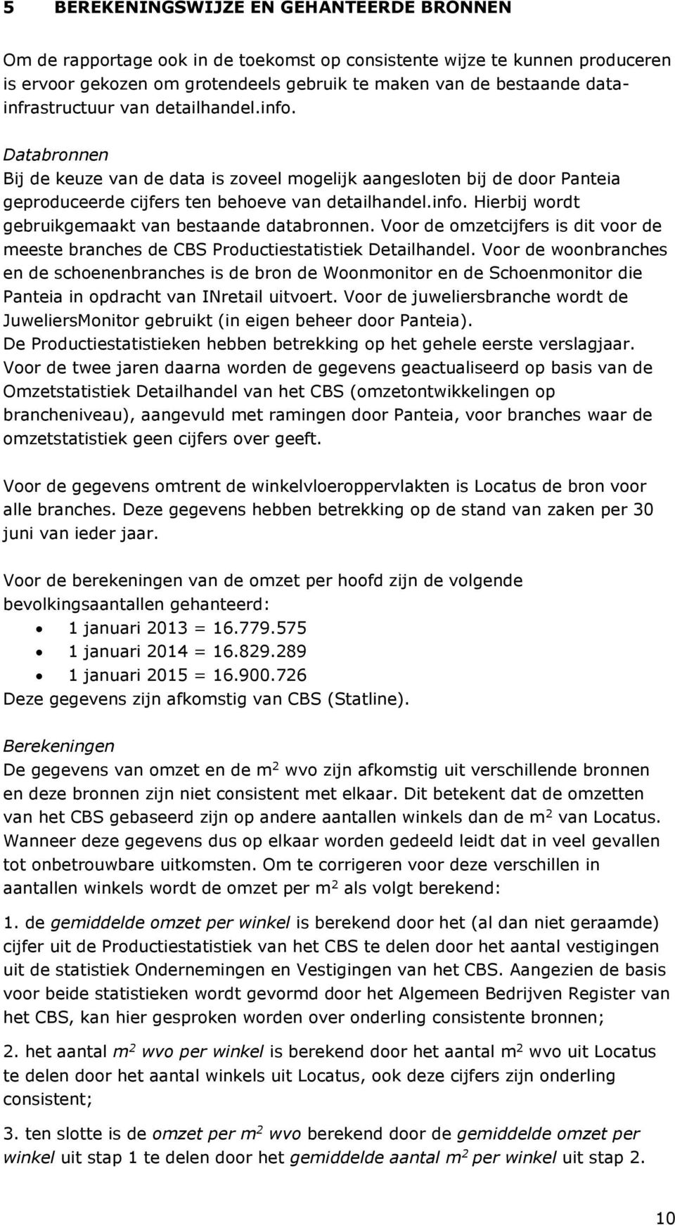 Voor de omzetcijfers is dit voor de meeste branches de CBS Productiestatistiek Detailhandel.