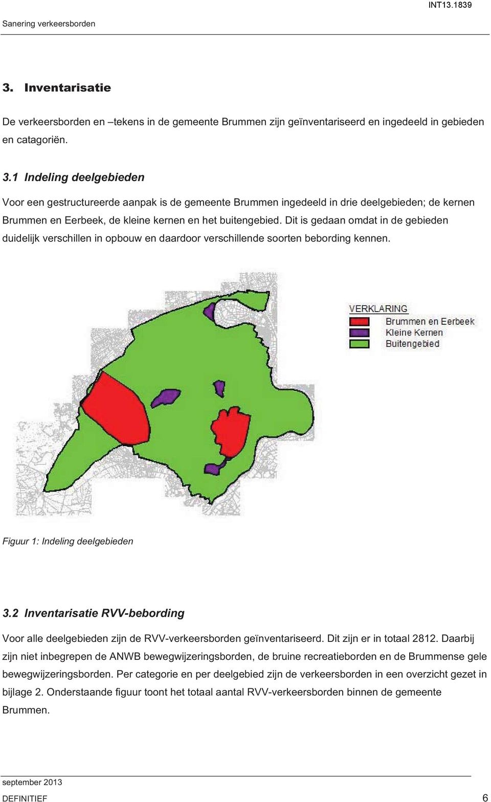 Indeling deelgebieden Voor een gestructureerde aanpak is de gemeente Brummen ingedeeld in drie deelgebieden; de kernen Brummen en Eerbeek, de kleine kernen en het buitengebied.