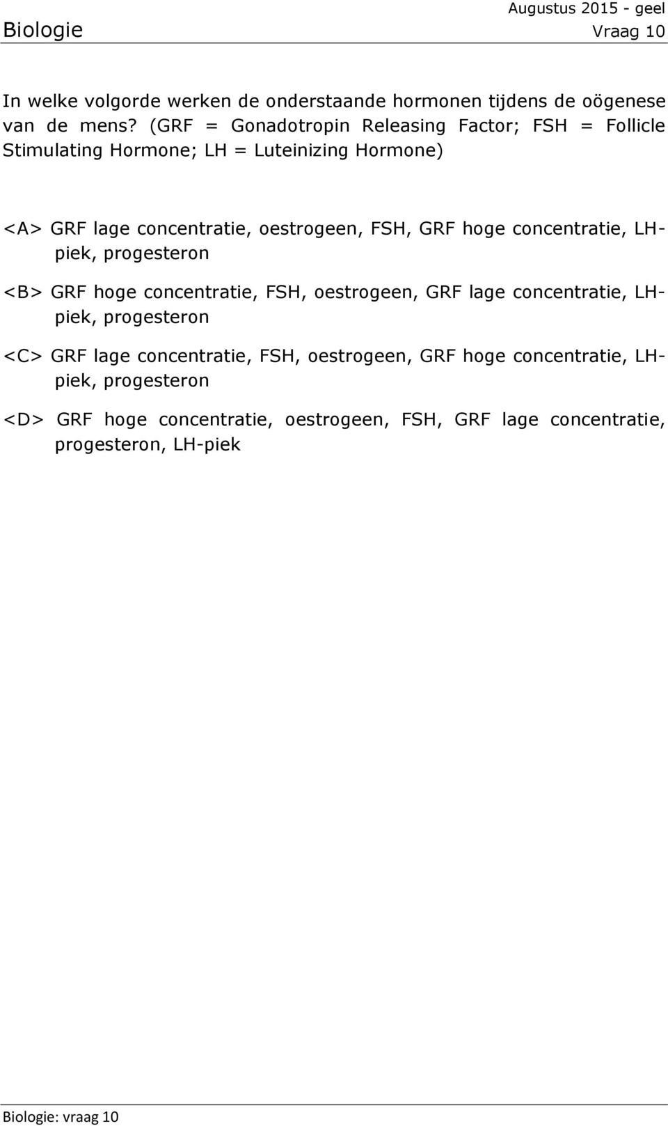 FSH, GRF hoge concentratie, LHpiek, progesteron <B> GRF hoge concentratie, FSH, oestrogeen, GRF lage concentratie, LHpiek, progesteron <C>