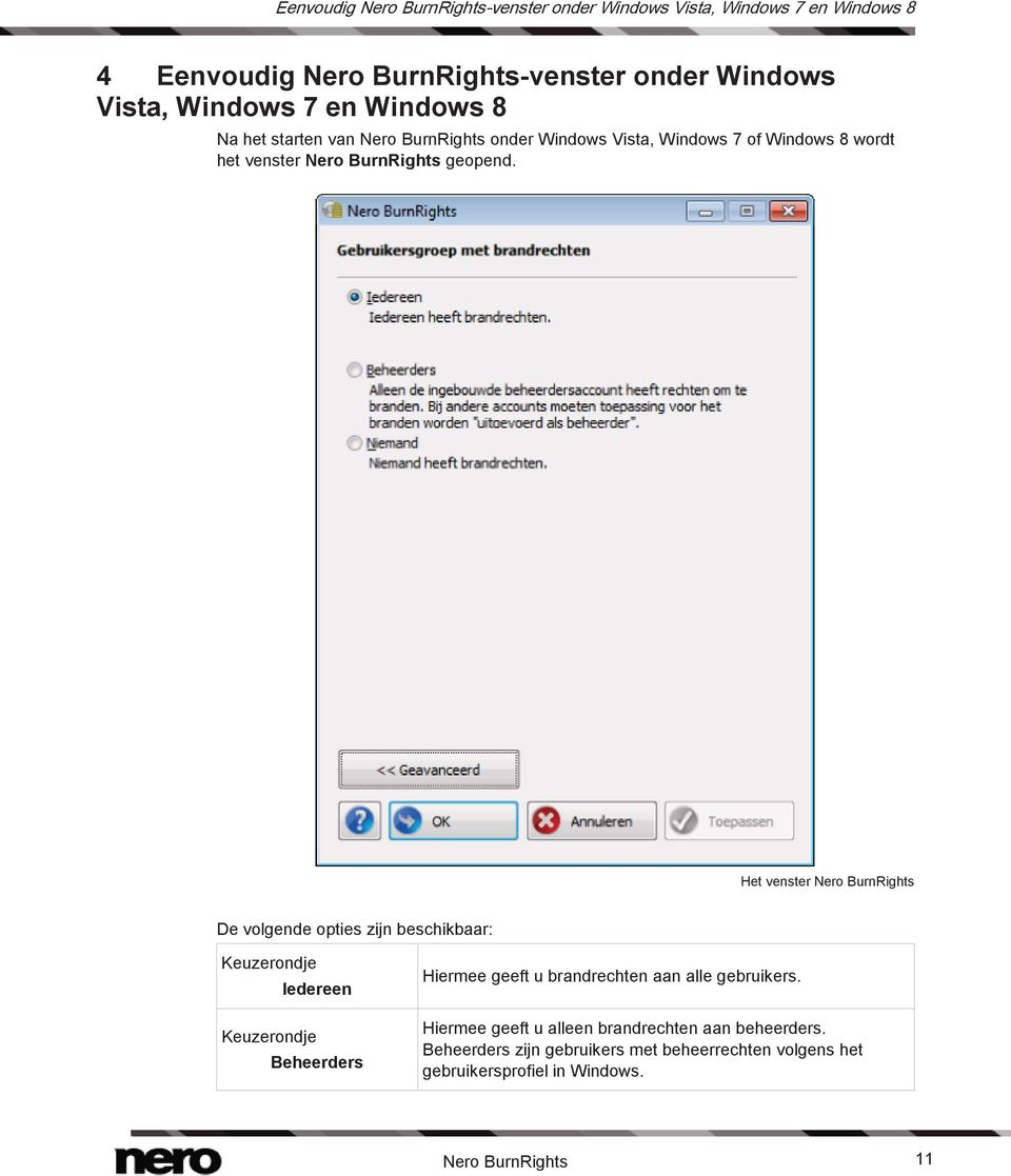 Het venster Nero BurnRights De volgende opties zijn beschikbaar: Iedereen Beheerders Hiermee geeft u brandrechten aan alle gebruikers.