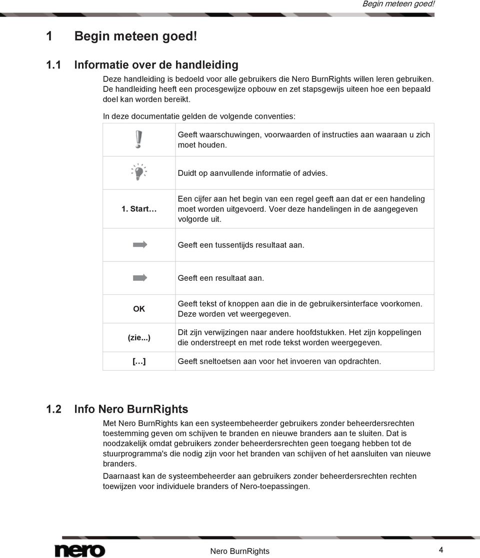 In deze documentatie gelden de volgende conventies: Geeft waarschuwingen, voorwaarden of instructies aan waaraan u zich moet houden. Duidt op aanvullende informatie of advies. 1.