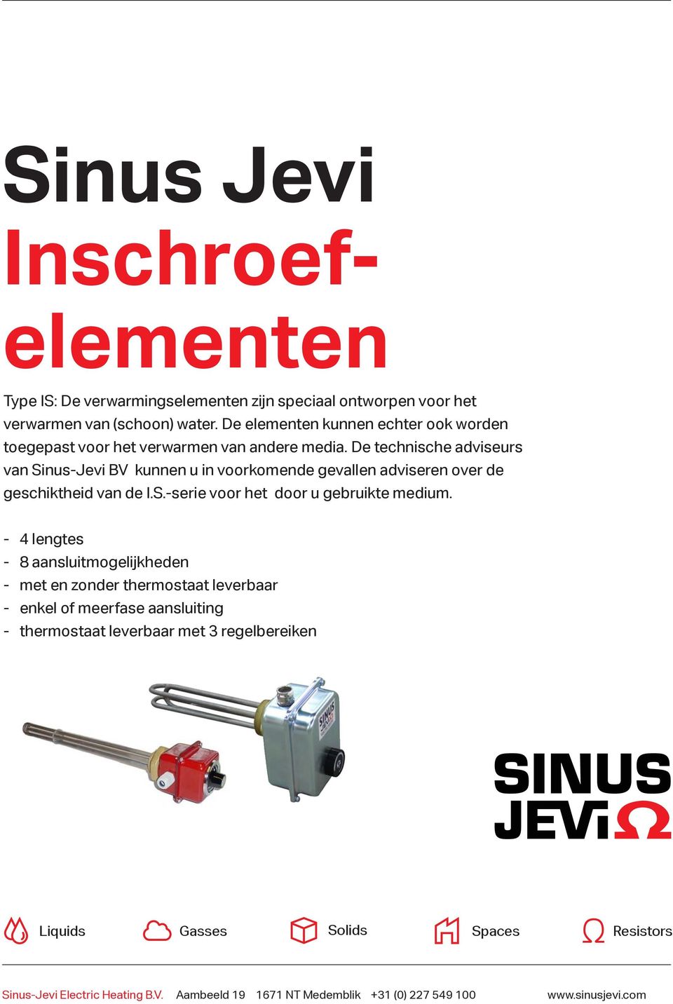 De technische adviseurs van Sinus-Jevi BV kunnen u in voorkomende gevallen adviseren over de geschiktheid van de I.S.-serie voor het door u gebruikte medium.