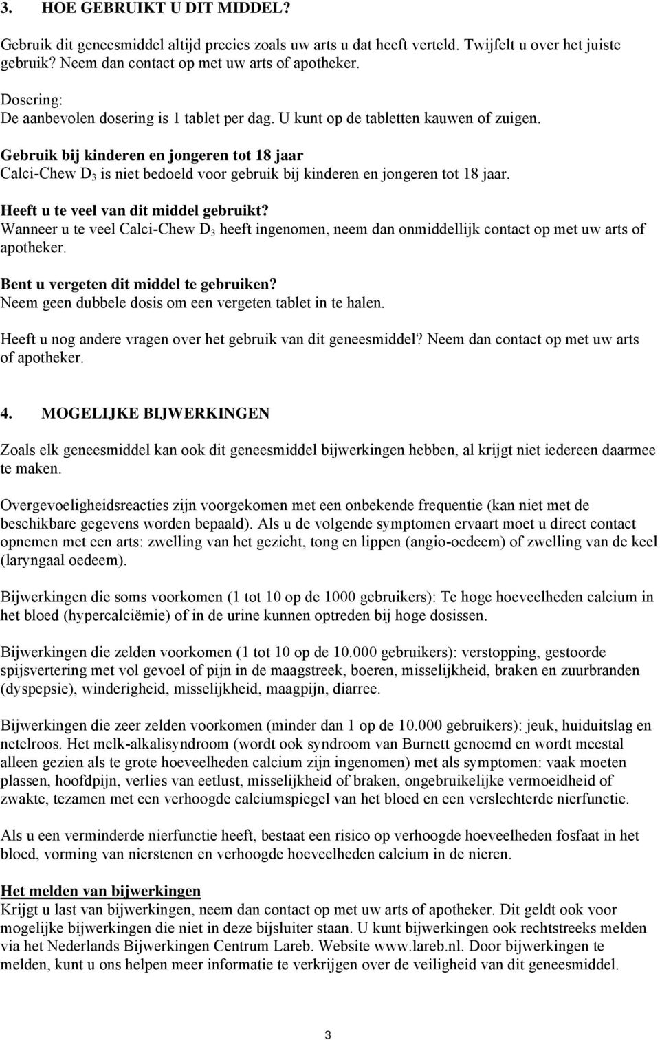 Gebruik bij kinderen en jongeren tot 18 jaar Calci-Chew D 3 is niet bedoeld voor gebruik bij kinderen en jongeren tot 18 jaar. Heeft u te veel van dit middel gebruikt?