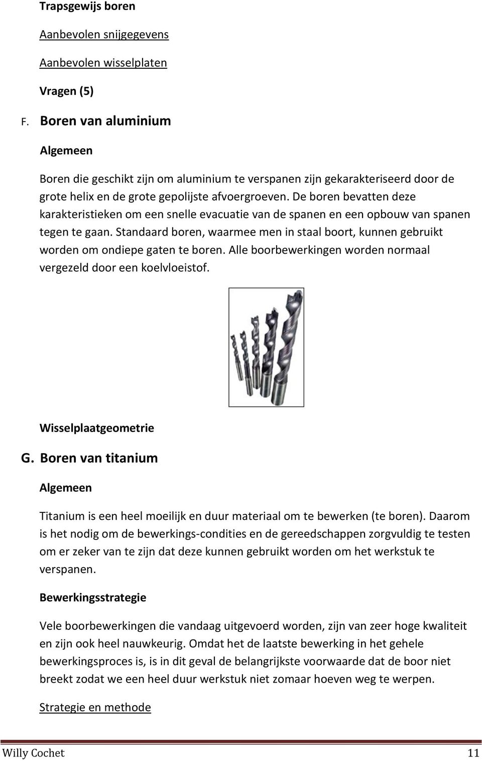 De boren bevatten deze karakteristieken om een snelle evacuatie van de spanen en een opbouw van spanen tegen te gaan.