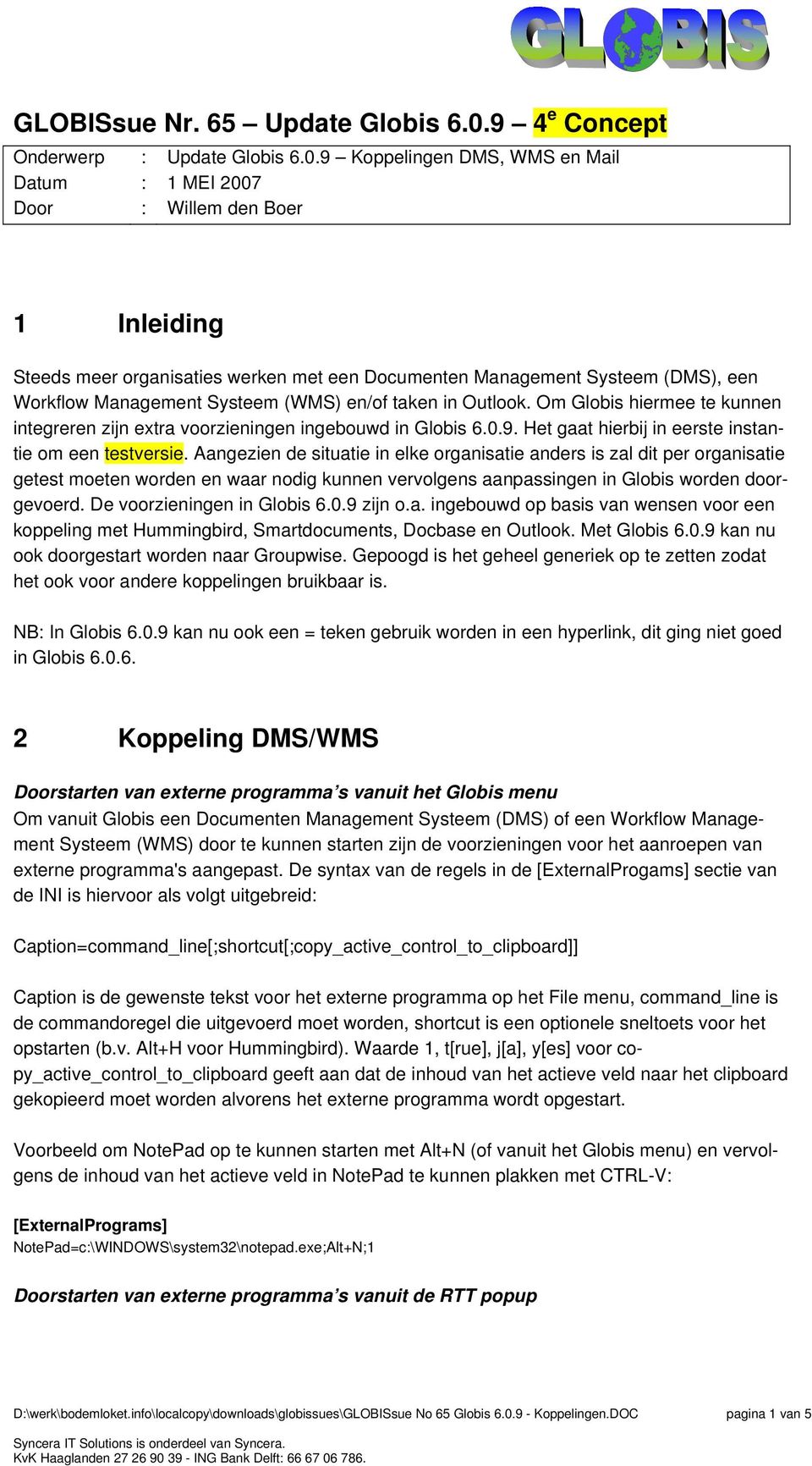 9 Koppelingen DMS, WMS en Mail 1 MEI 2007 Willem den Boer 1 Inleiding Steeds meer organisaties werken met een Documenten Management Systeem (DMS), een Workflow Management Systeem (WMS) en/of taken in