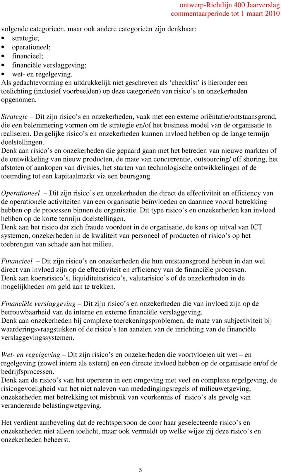 Strategie Dit zijn risico s en onzekerheden, vaak met een externe oriëntatie/ontstaansgrond, die een belemmering vormen om de strategie en/of het business model van de organisatie te realiseren.