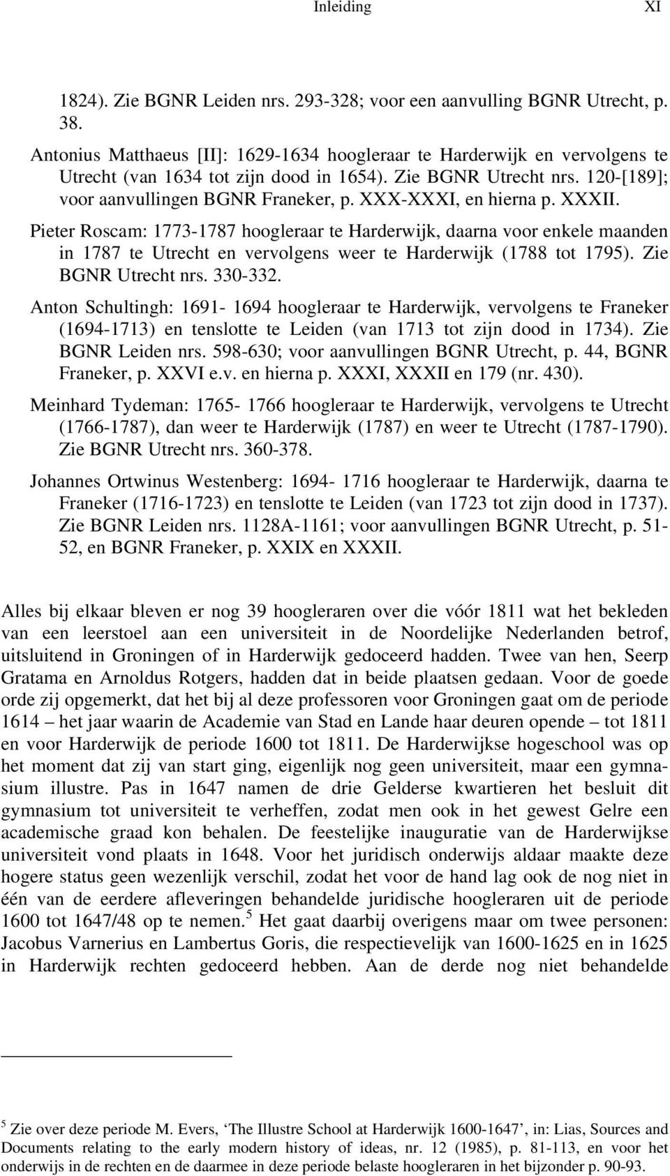 XXX-XXXI, en hierna p. XXXII. Pieter Roscam: 1773-1787 hoogleraar te Harderwijk, daarna voor enkele maanden in 1787 te Utrecht en vervolgens weer te Harderwijk (1788 tot 1795). Zie BGNR Utrecht nrs.