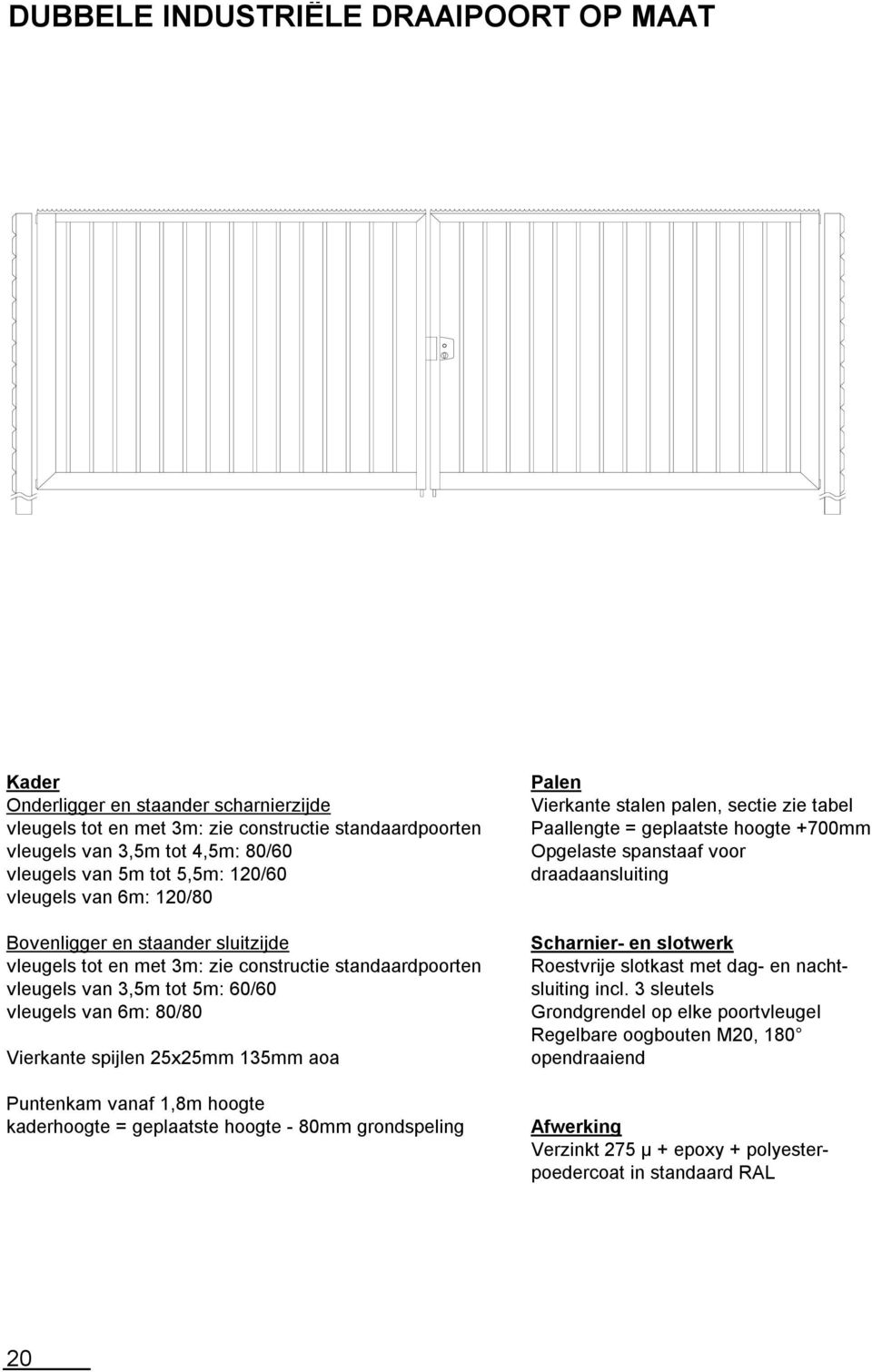 3 sleutels Grondgrendel op elke poortvleugel Regelbare oogbouten M20, 180 opendraaiend Bovenligger en staander sluitzijde vleugels tot en met 3m: zie constructie standaardpoorten vleugels van 3,5m