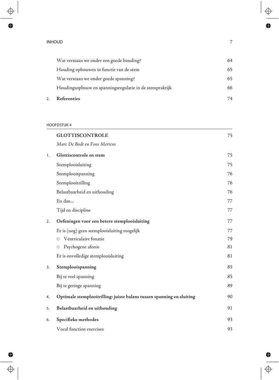 Glottiscontrole en stem 75 Stemplooisluiting 75 Stemplooispanning 76 Stemplooitrilling 76 Belastbaarheid en uithouding 76 En dan... 77 Tijd en discipline 77 2.