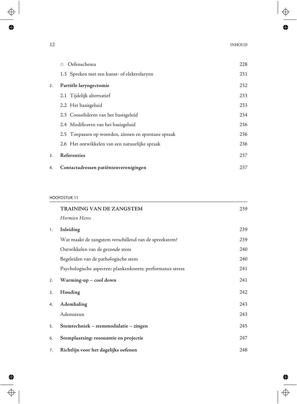 Referenties 237 4. Contactadressen patiëntenverenigingen 237 HOOFDSTUK 11 TRAINING VAN DE ZANGSTEM 239 Hermien Heres 1. Inleiding 239 Wat maakt de zangstem verschillend van de spreekstem?