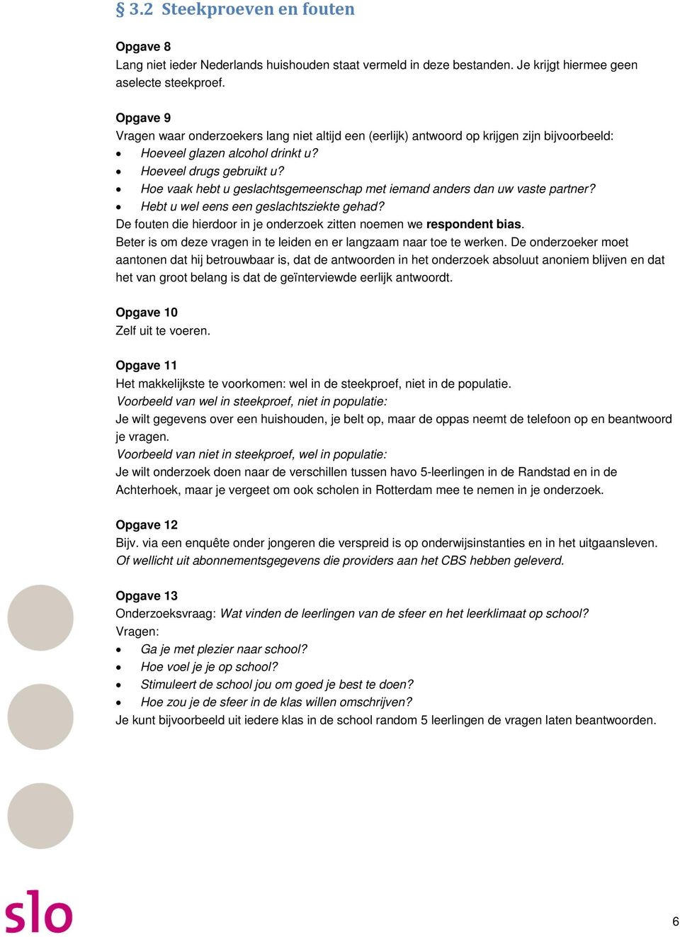 Hoe vaak hebt u geslachtsgemeenschap met iemand anders dan uw vaste partner? Hebt u wel eens een geslachtsziekte gehad? De fouten die hierdoor in je onderzoek zitten noemen we respondent bias.