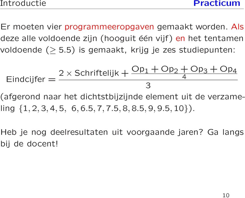 5) is gemaakt, krijg je zes studiepunten: Eindcijfer = 2 Schriftelijk+ Op 1 +Op 2 +Op 3 +Op 4 4 3