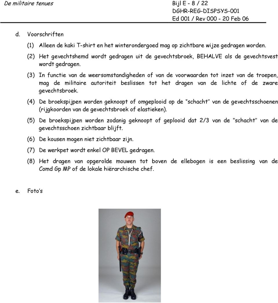 (3) In functie van de weersomstandigheden of van de voorwaarden tot inzet van de troepen, mag de militaire autoriteit beslissen tot het dragen van de lichte of de zware gevechtsbroek.