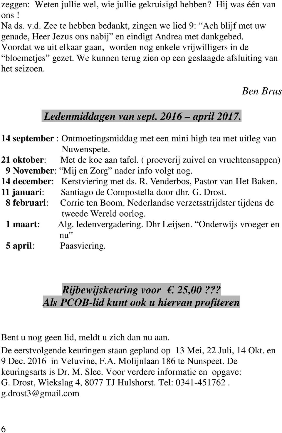 Ben Brus 14 september : Ontmoetingsmiddag met een mini high tea met uitleg van Nuwenspete. 21 oktober: Met de koe aan tafel.