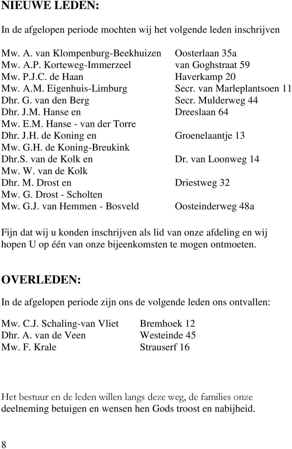 G.H. de Koning-Breukink Dhr.S. van de Kolk en Dr. van Loonweg 14 Mw. W. van de Kolk Dhr. M. Drost en Driestweg 32 Mw. G. Drost - Scholten Mw. G.J.