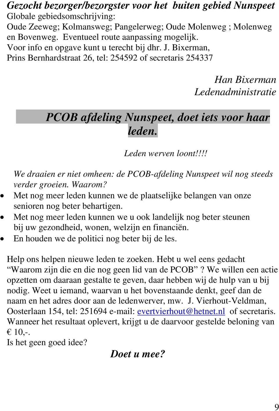 Bixerman, Prins Bernhardstraat 26, tel: 254592 of secretaris 254337 Han Bixerman Ledenadministratie PCOB afdeling Nunspeet, doet iets voor haar leden. Leden werven loont!