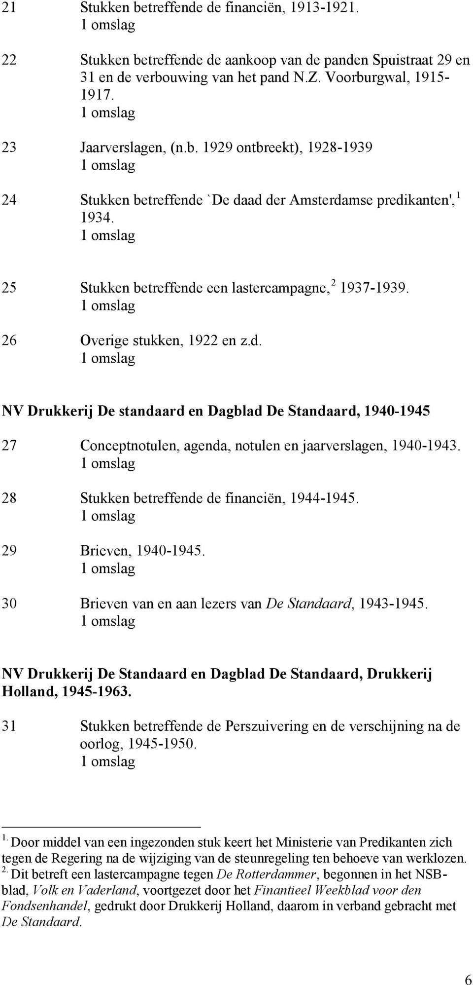 28 Stukken betreffende de financiën, 1944-1945. 29 Brieven, 1940-1945. 30 Brieven van en aan lezers van De Standaard, 1943-1945.