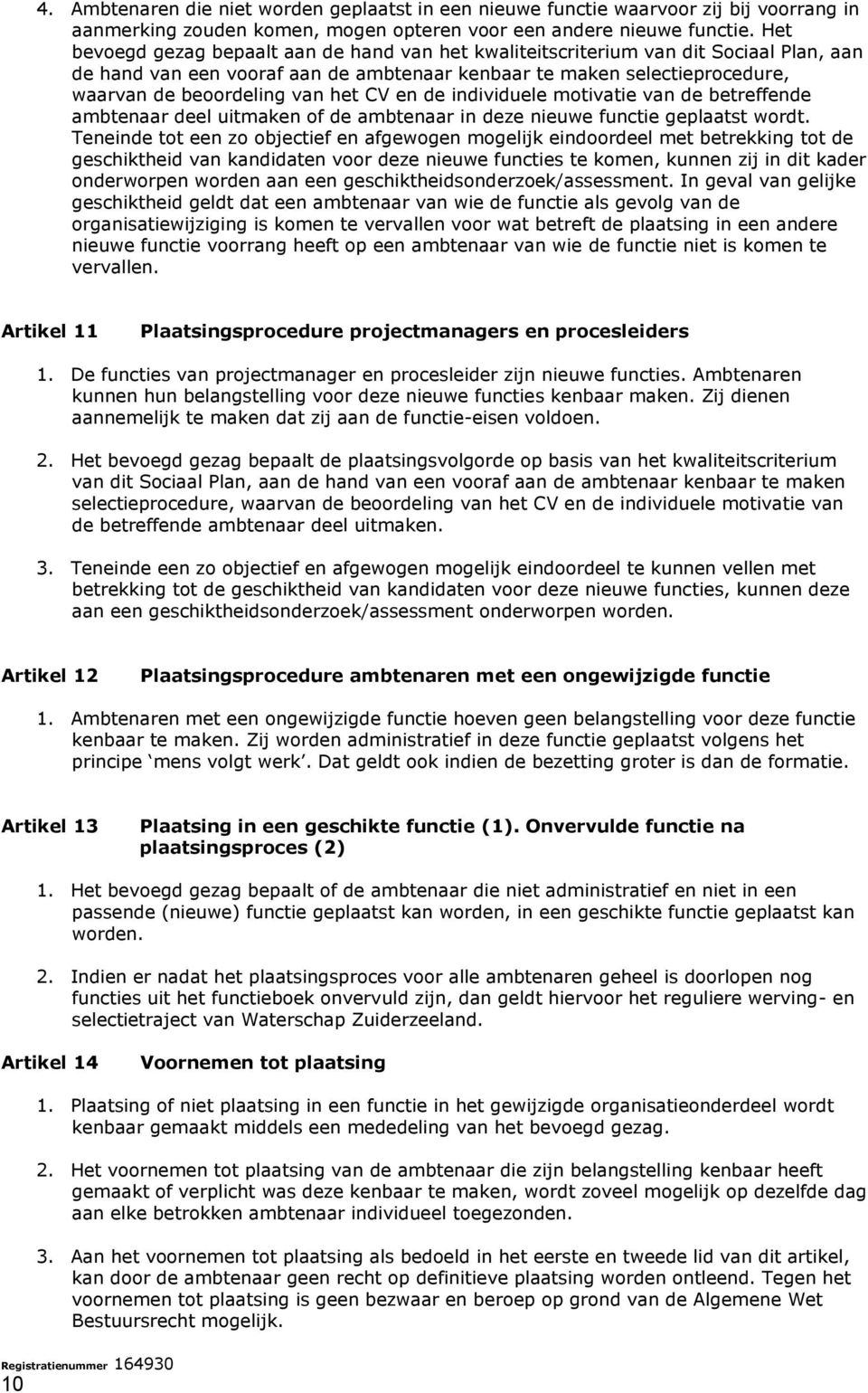 CV en de individuele motivatie van de betreffende ambtenaar deel uitmaken of de ambtenaar in deze nieuwe functie geplaatst wordt.