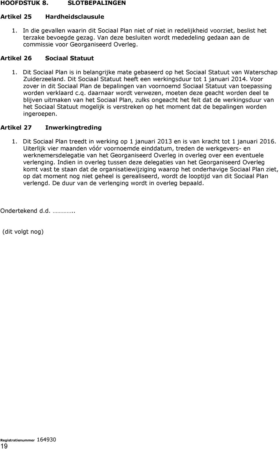 Dit Sociaal Plan is in belangrijke mate gebaseerd op het Sociaal Statuut van Waterschap Zuiderzeeland. Dit Sociaal Statuut heeft een werkingsduur tot 1 januari 2014.