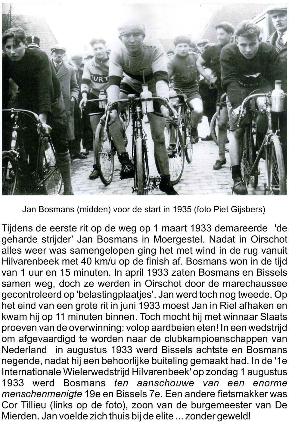 In april 1933 zaten Bosmans en Bissels samen weg, doch ze werden in Oirschot door de marechaussee gecontroleerd op 'belastingplaatjes'. Jan werd toch nog tweede.