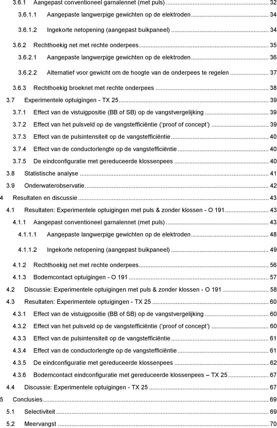 .. 38 3.7 Experimentele optuigingen - TX 25... 39 3.7.1 Effect van de vistuigpositie (BB of SB) op de vangstvergelijking... 39 3.7.2 Effect van het pulsveld op de vangstefficiëntie ( proof of concept ).