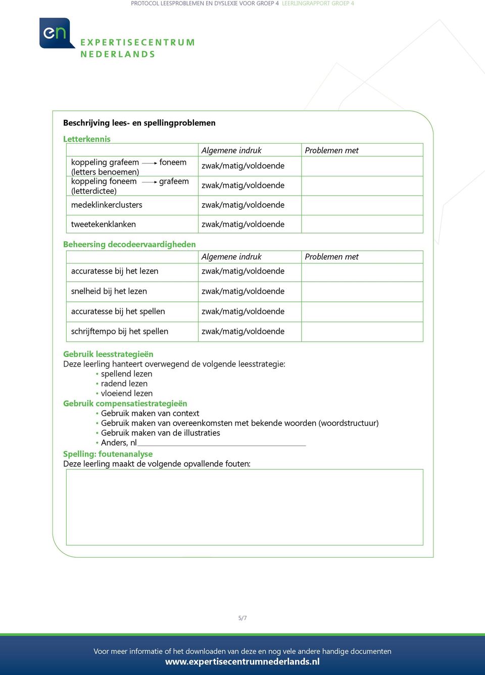 Problemen met Gebruik leesstrategieën Deze leerling hanteert overwegend de volgende leesstrategie: spellend radend vloeiend Gebruik compensatiestrategieën Gebruik maken van