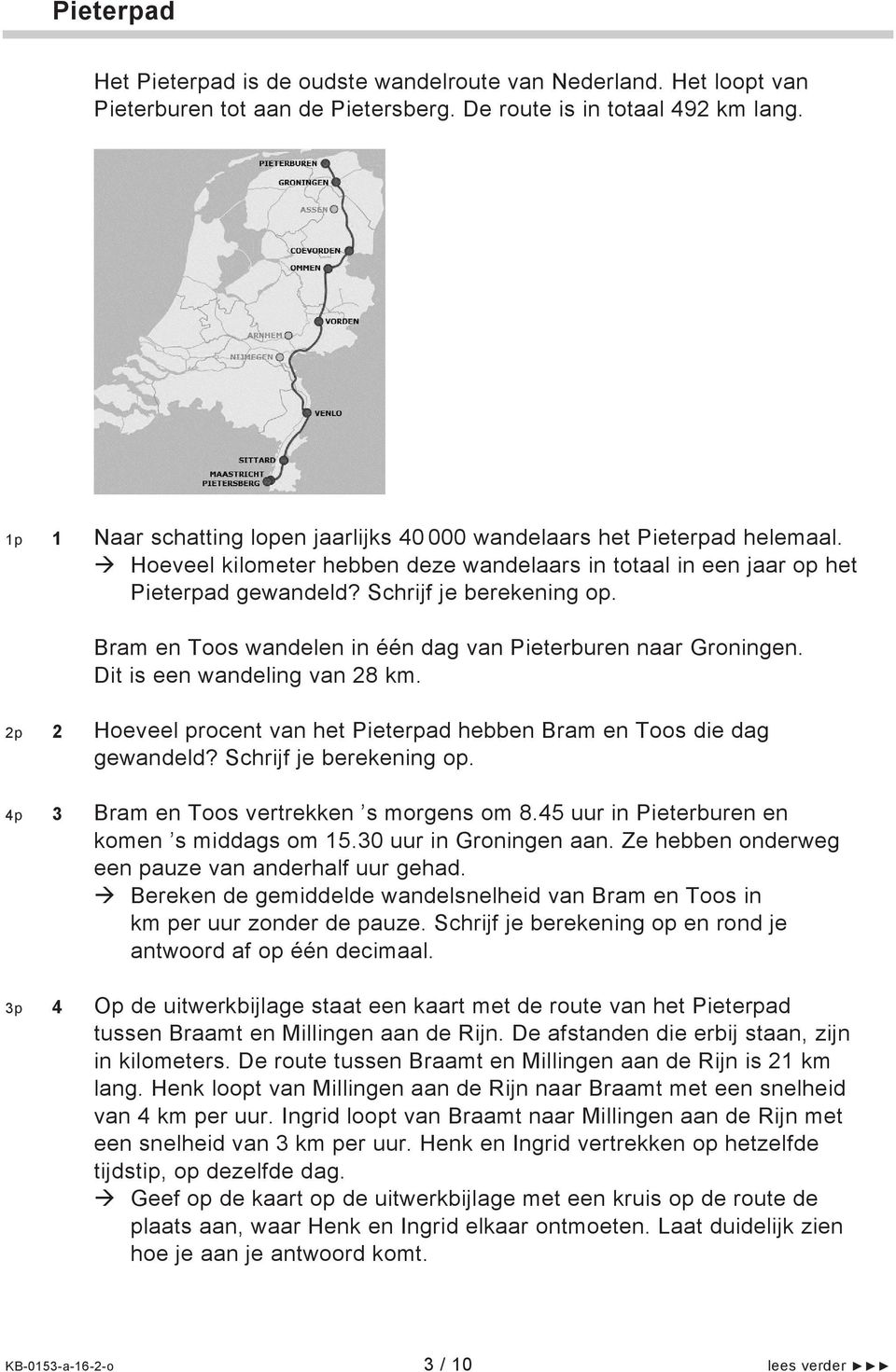 Bram en Toos wandelen in één dag van Pieterburen naar Groningen. Dit is een wandeling van 28 km. 2p 2 Hoeveel procent van het Pieterpad hebben Bram en Toos die dag gewandeld? Schrijf je berekening op.