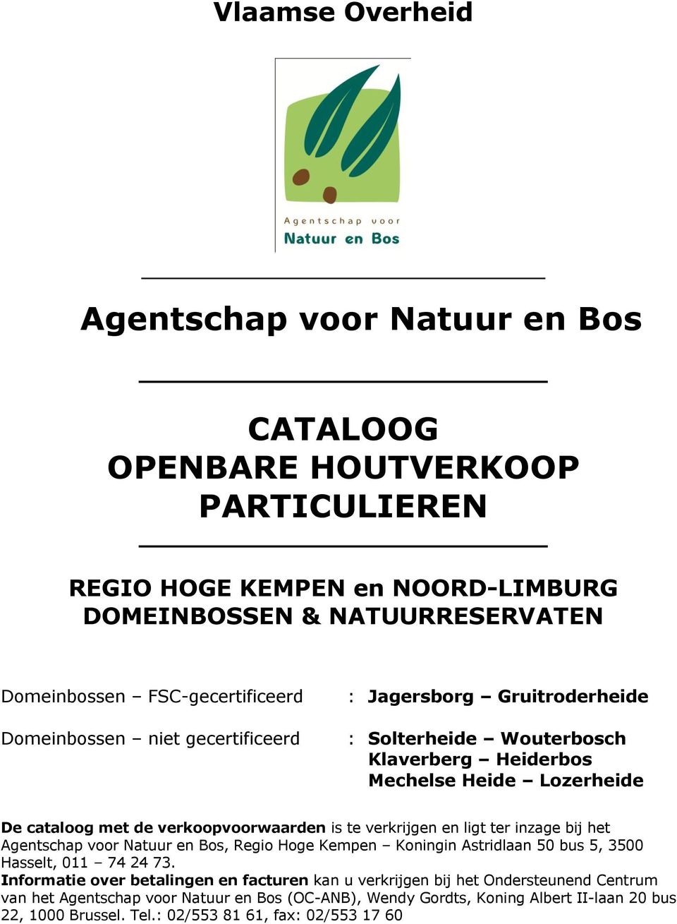verkoopvoorwaarden is te verkrijgen en ligt ter inzage bij het Agentschap voor Natuur en Bos, Regio Hoge Kempen Koningin Astridlaan 50 bus 5, 3500 Hasselt, 011 74 24 73.