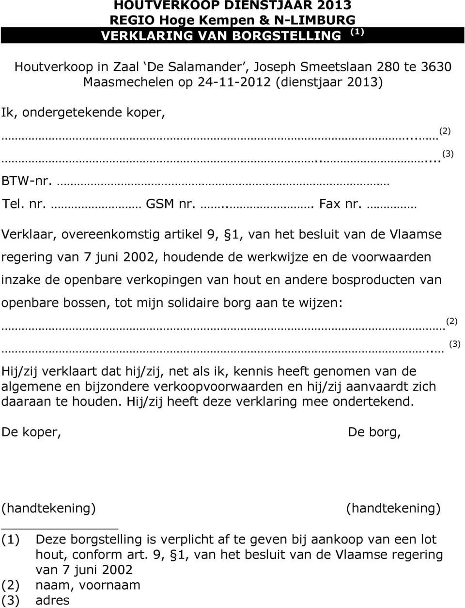 Verklaar, overeenkomstig artikel 9, 1, van het besluit van de Vlaamse regering van 7 juni 2002, houdende de werkwijze en de voorwaarden inzake de openbare verkopingen van hout en andere bosproducten