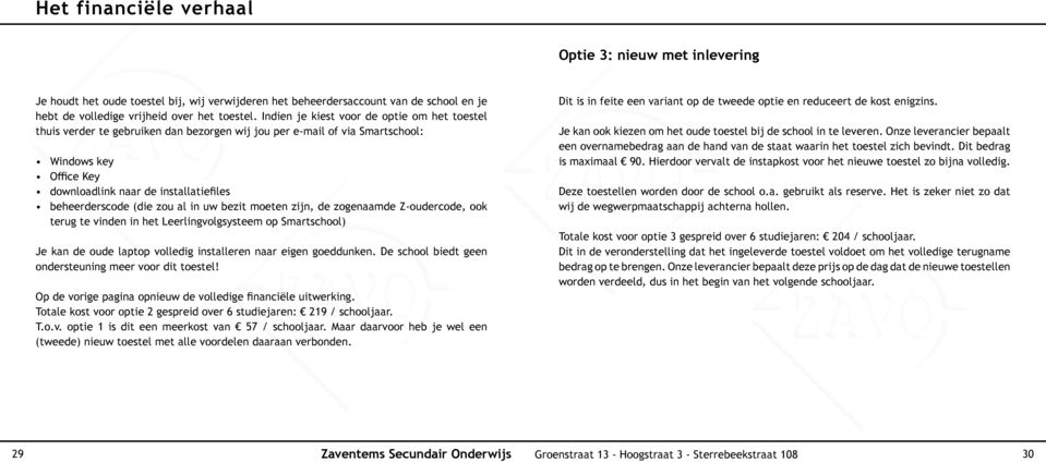 (die zou al in uw bezit moeten zijn, de zogenaamde Z-oudercode, ook terug te vinden in het Leerlingvolgsysteem op Smartschool) Je kan de oude laptop volledig installeren naar eigen goeddunken.