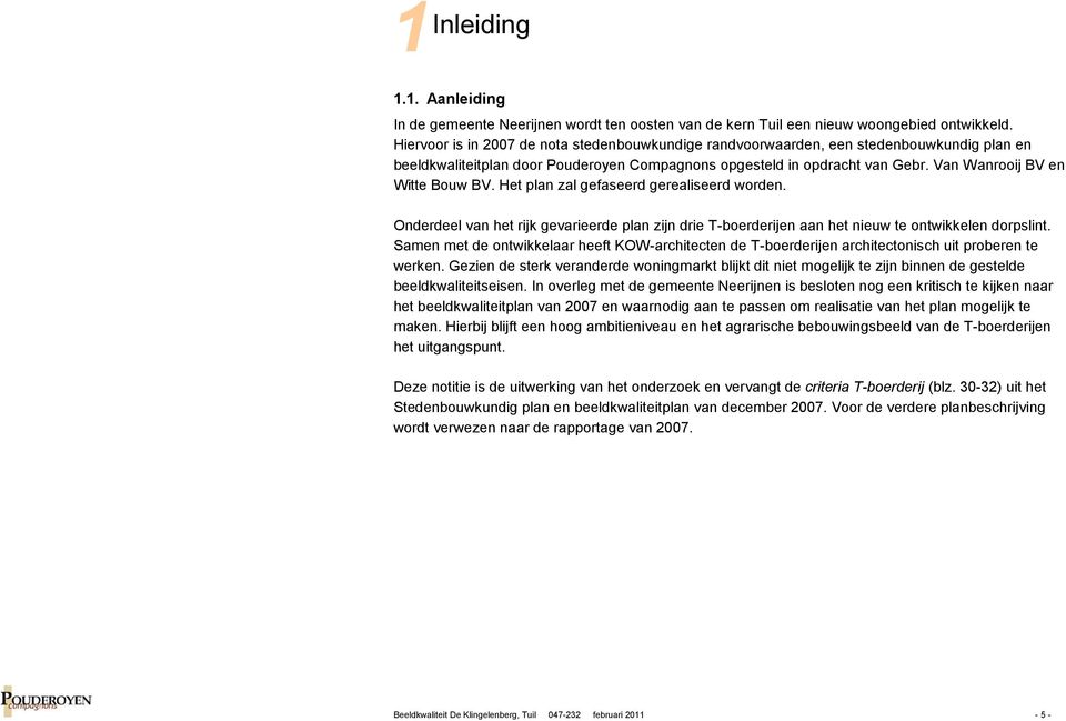 Van Wanrooij BV en Witte Bouw BV. Het plan zal gefaseerd gerealiseerd worden. Onderdeel van het rijk gevarieerde plan zijn drie T-boerderijen aan het nieuw te ontwikkelen dorpslint.