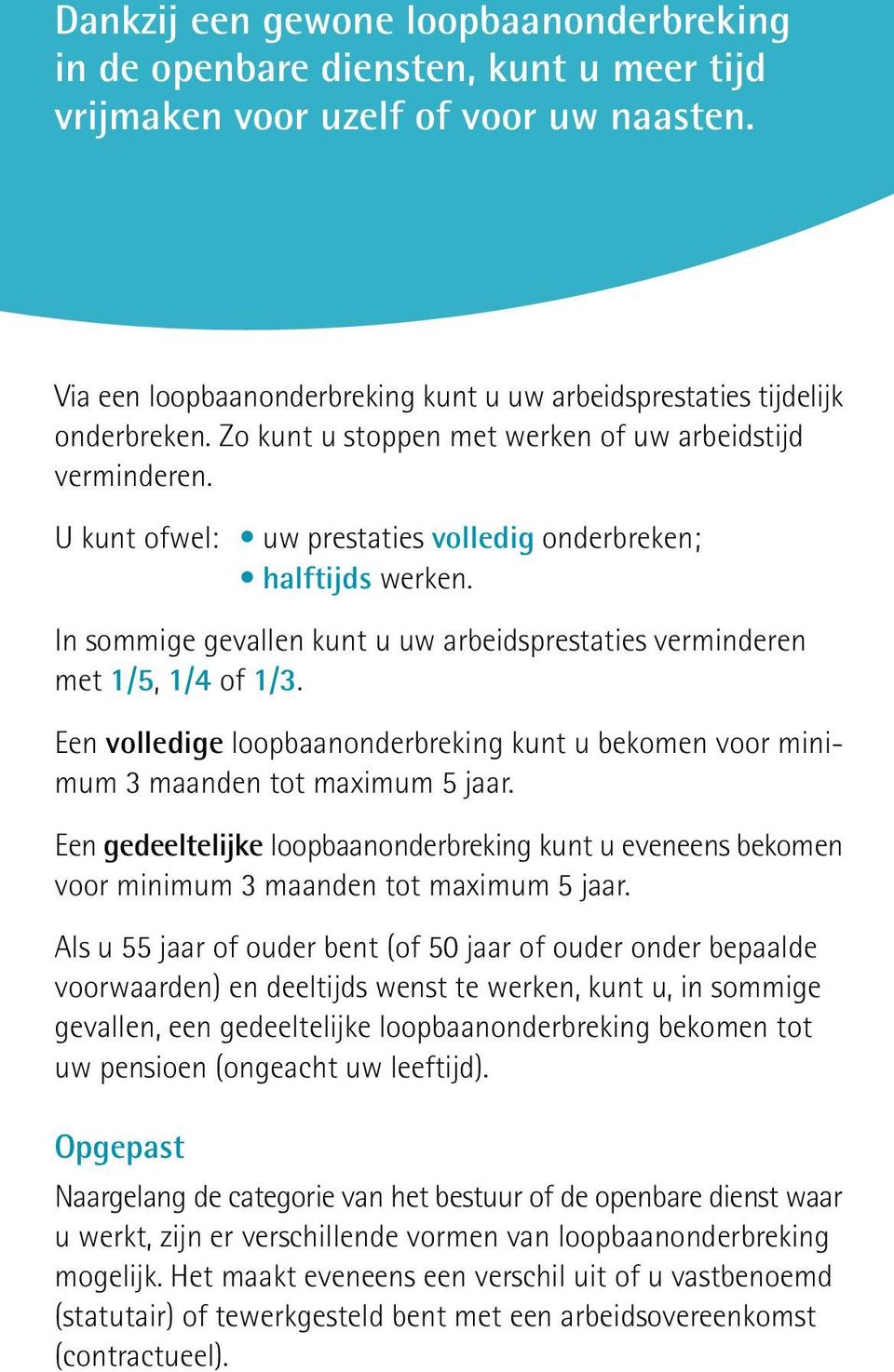 U kunt ofwel: uw prestaties volledig onderbreken; halftijds werken. In sommige gevallen kunt u uw arbeidsprestaties verminderen met /, / of /.