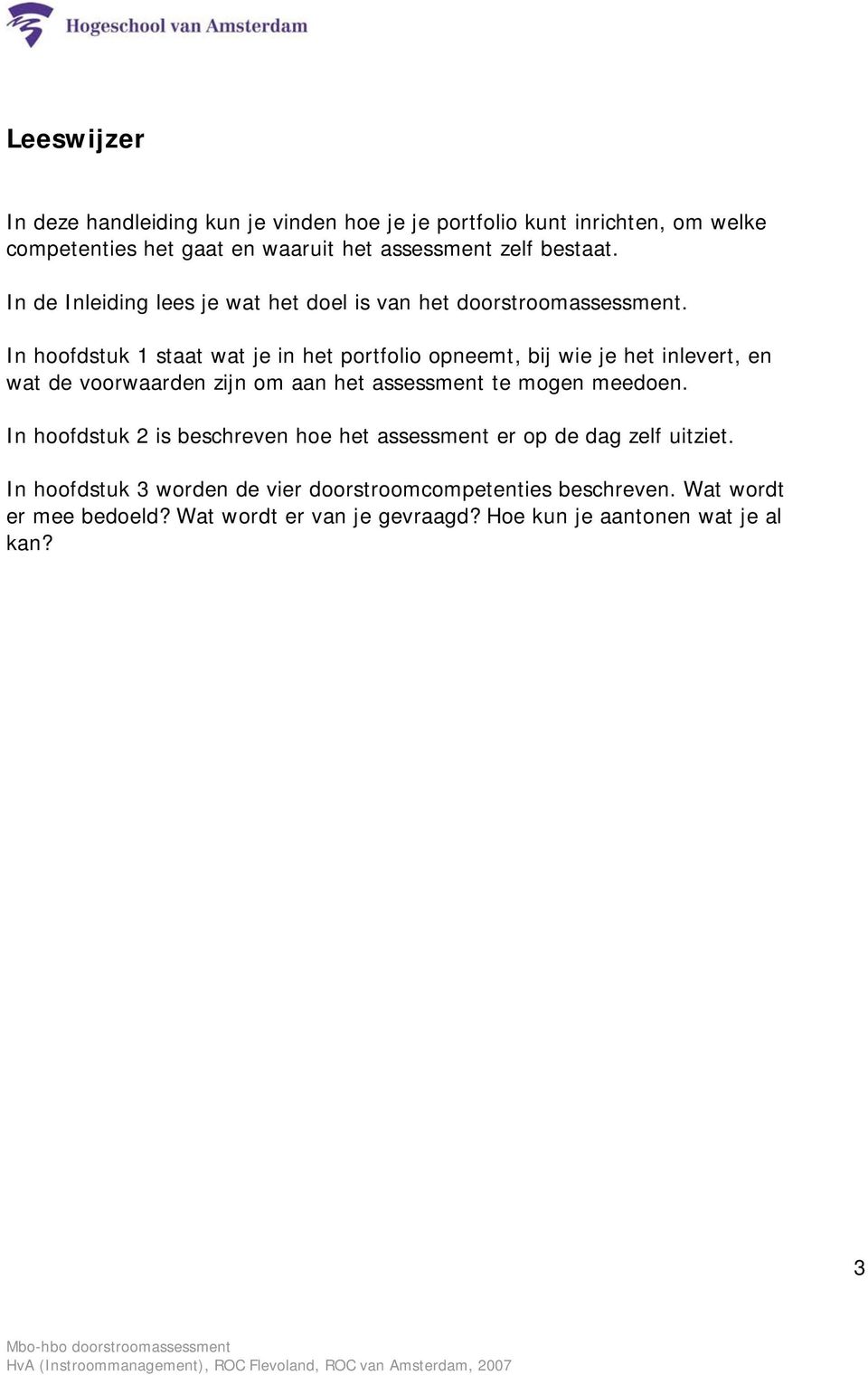 In hoofdstuk 1 staat wat je in het portfolio opneemt, bij wie je het inlevert, en wat de voorwaarden zijn om aan het assessment te mogen meedoen.