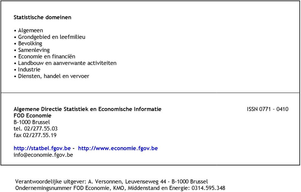 Brussel tel. 02/277.55.03 fax 02/277.55.19 ISSN 0771 0410 http://statbel.fgov.be - http://www.economie.fgov.be info@economie.fgov.be Verantwoordelijke uitgever: A.