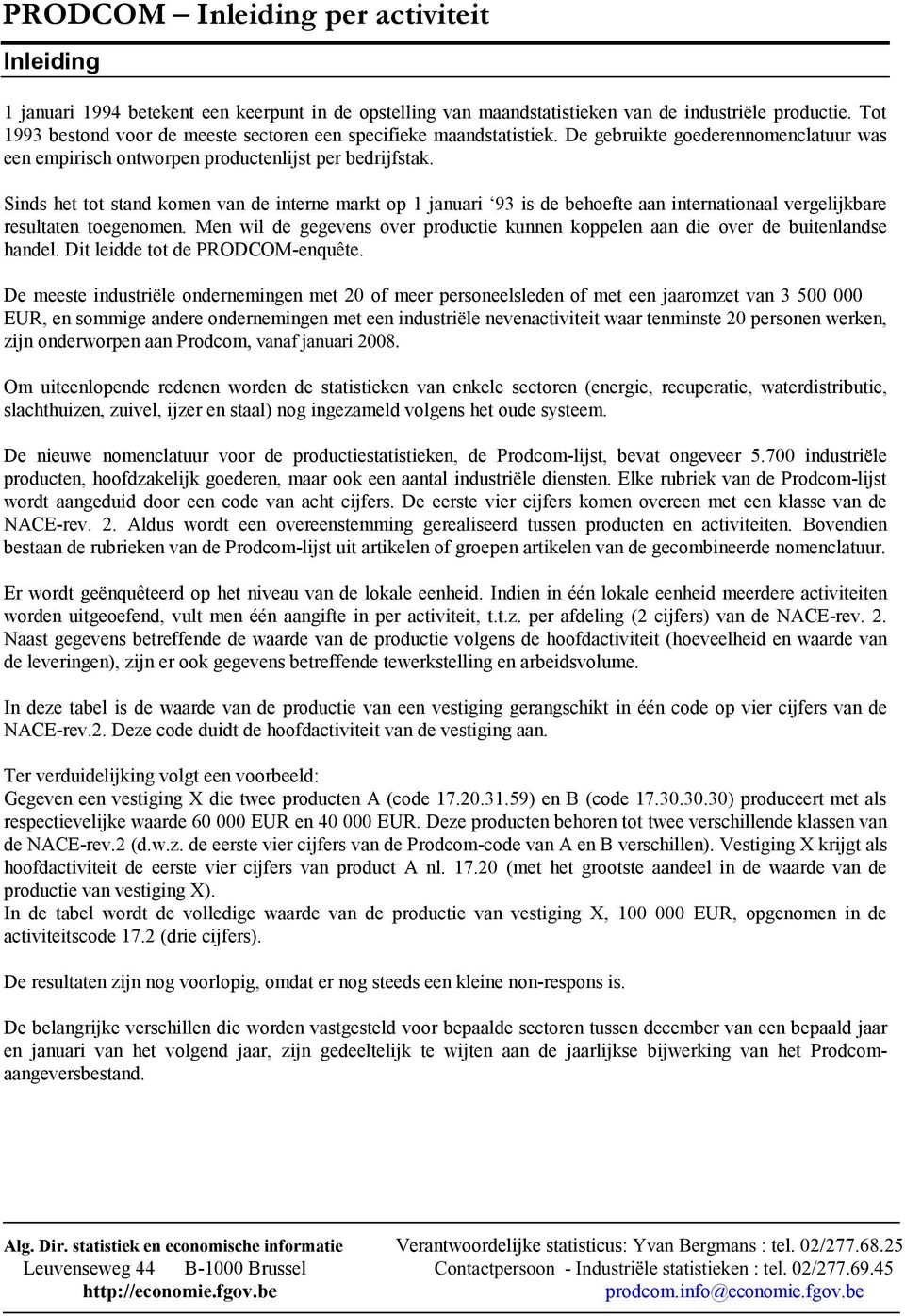 Sinds het tot stand komen van de interne markt op 1 januari 93 is de behoefte aan internationaal vergelijkbare resultaten toegenomen.