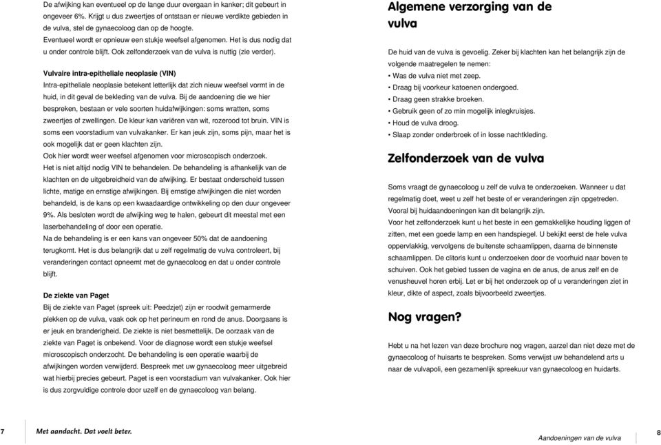 Het is dus nodig dat u onder controle blijft. Ook zelfonderzoek van de vulva is nuttig (zie verder).