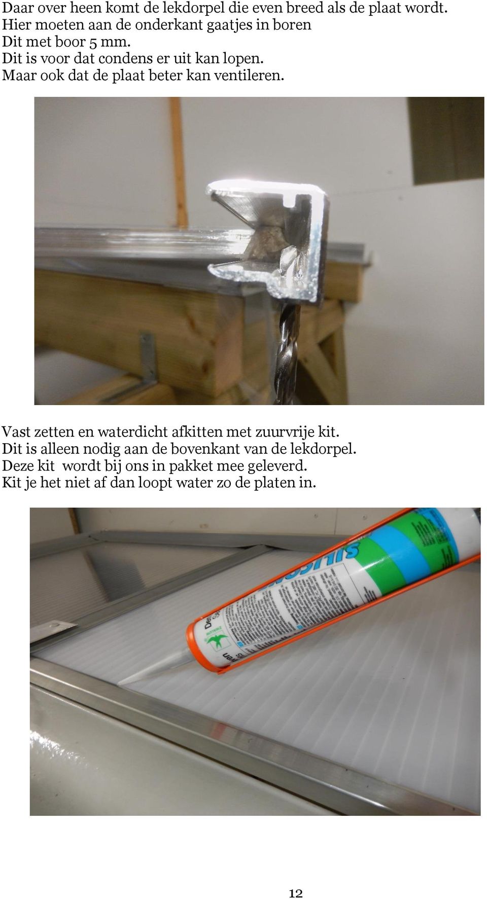 Maar ook dat de plaat beter kan ventileren. Vast zetten en waterdicht afkitten met zuurvrije kit.