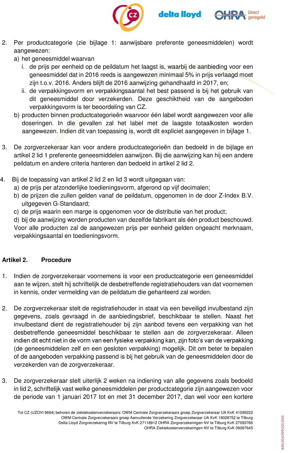 de verpakkingsvorm en verpakkingsaantal het best passend is bij het gebruik van dit geneesmiddel door verzekerden. Deze geschiktheid van de aangeboden verpakkingsvorm is ter beoordeling van CZ.