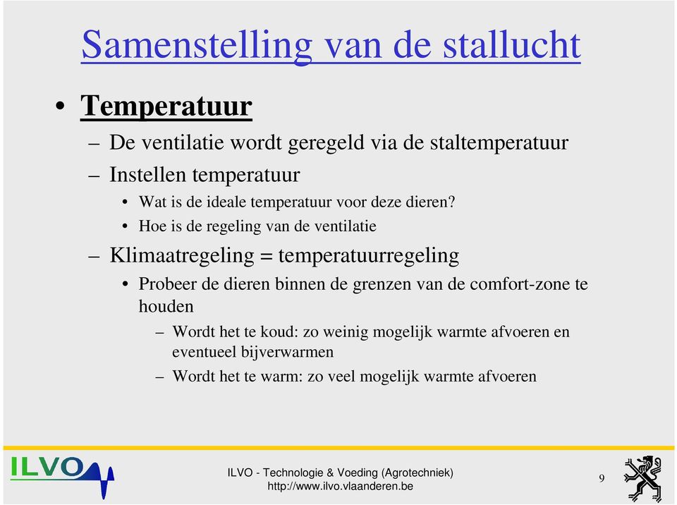 Hoe is de regeling van de ventilatie Klimaatregeling = temperatuurregeling Probeer de dieren binnen de