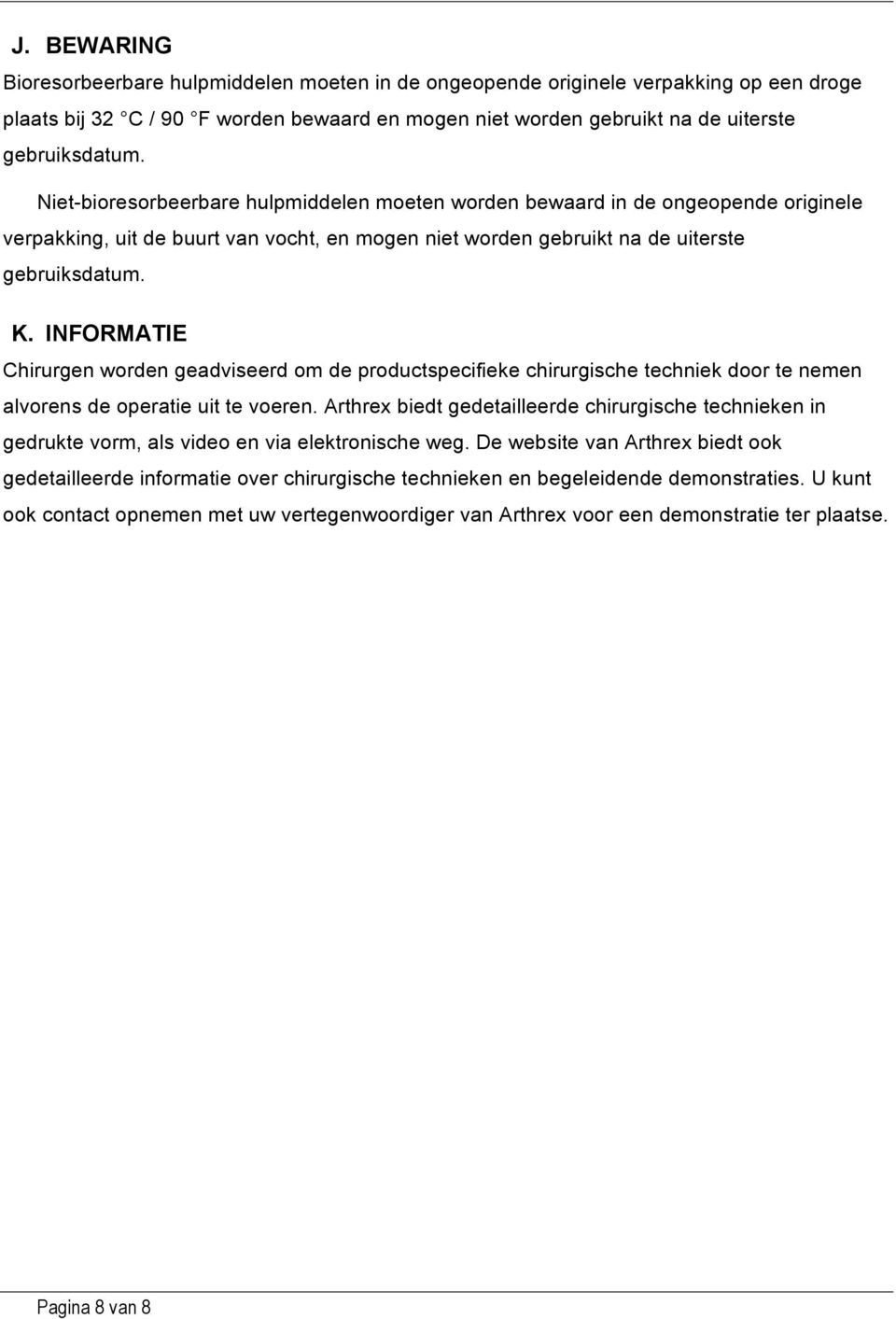 INFORMATIE Chirurgen worden geadviseerd om de productspecifieke chirurgische techniek door te nemen alvorens de operatie uit te voeren.