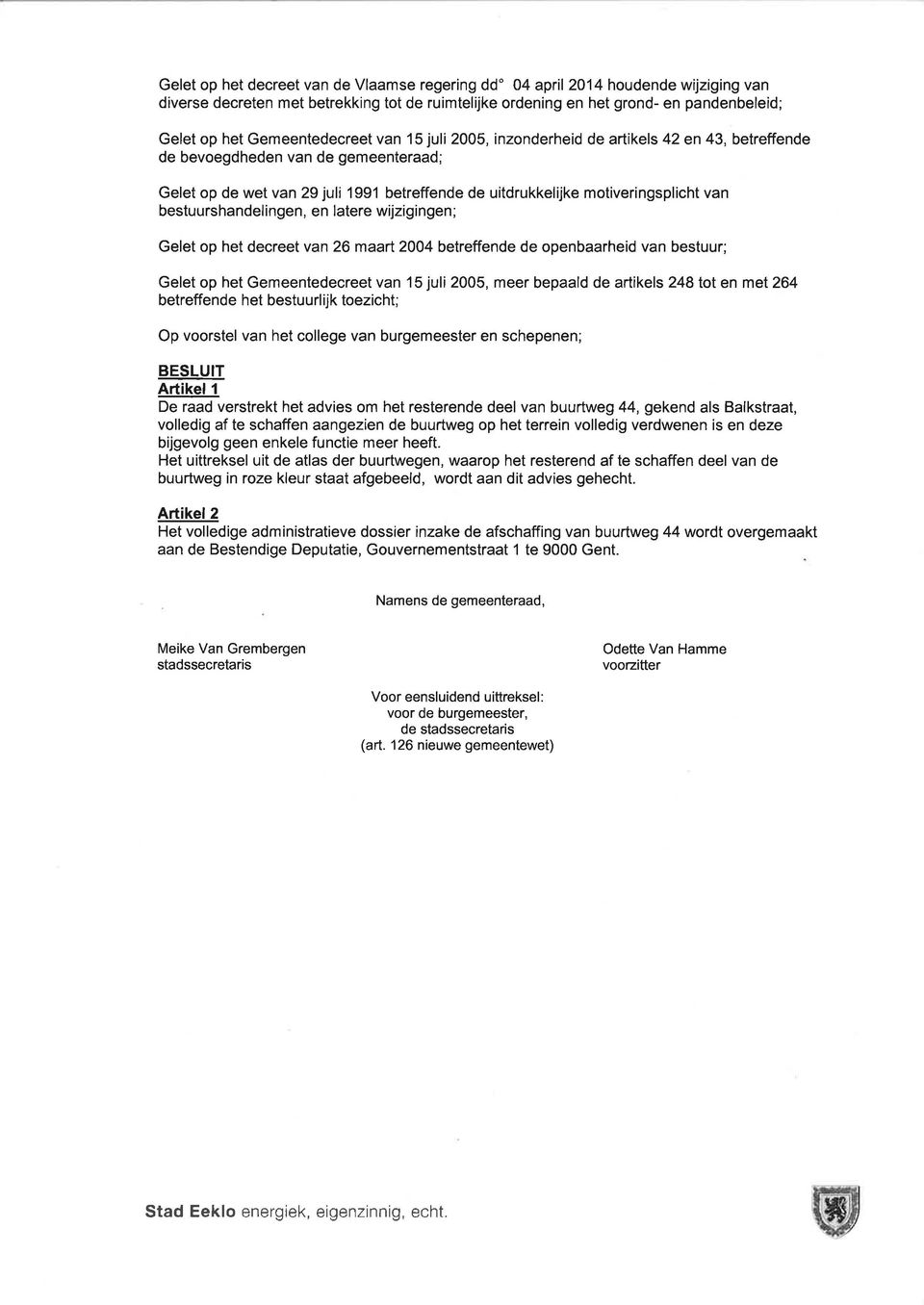 van bestuurshandelingen, en latere wijzigingen; Gelet op het decreet van 26 maarl2004 betreffende de openbaarheid van bestuur; Gelet op het Gemeentedecreet van 15 juli 2005, meer bepaald de artikels