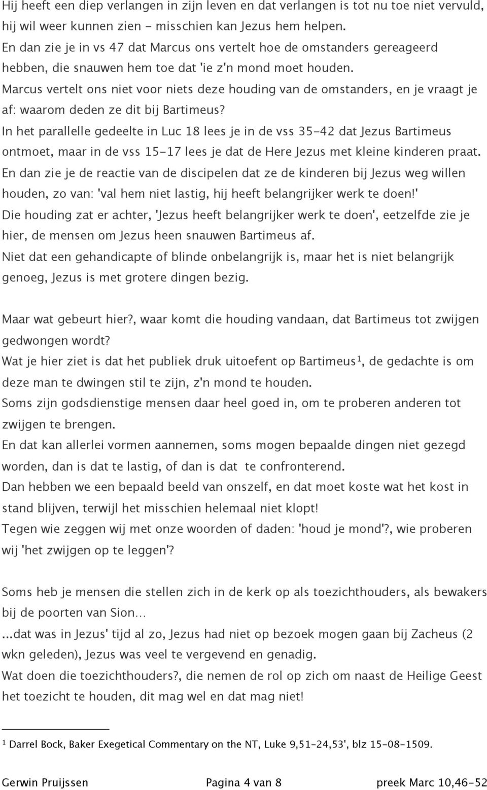 Marcus vertelt ons niet voor niets deze houding van de omstanders, en je vraagt je af: waarom deden ze dit bij Bartimeus?