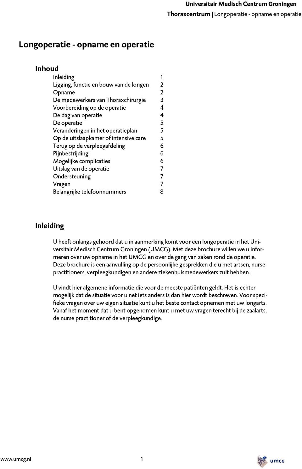 Ondersteuning 7 Vragen 7 Belangrijke telefoonnummers 8 Inleiding U heeft onlangs gehoord dat u in aanmerking komt voor een longoperatie in het Universitair Medisch Centrum Groningen (UMCG).