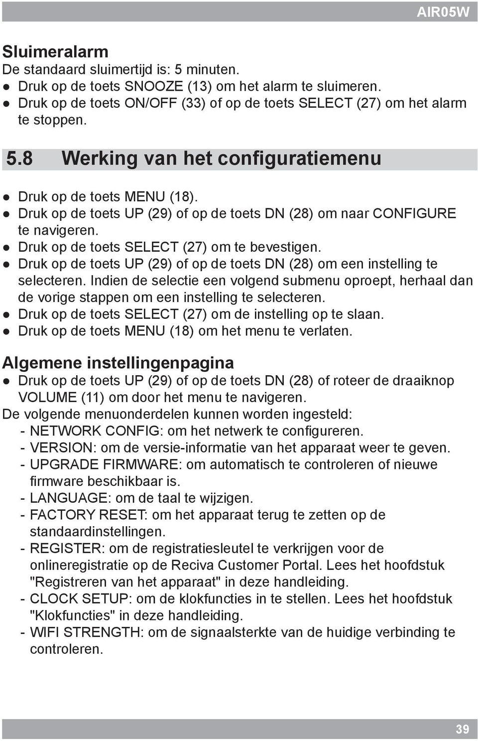 Indien de selectie een volgend submenu oproept, herhaal dan de vorige stappen om een instelling te selecteren. Druk op de toets SELECT (27) om de instelling op te slaan.