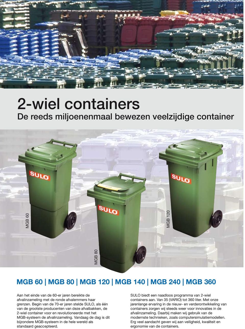 Begin van de 70-er jaren stelde SULO, als één van de grootste producenten van deze afvalbakken, de 2-wiel container voor en revolutioneerde met het MGB-systeem de afvalinzameling.