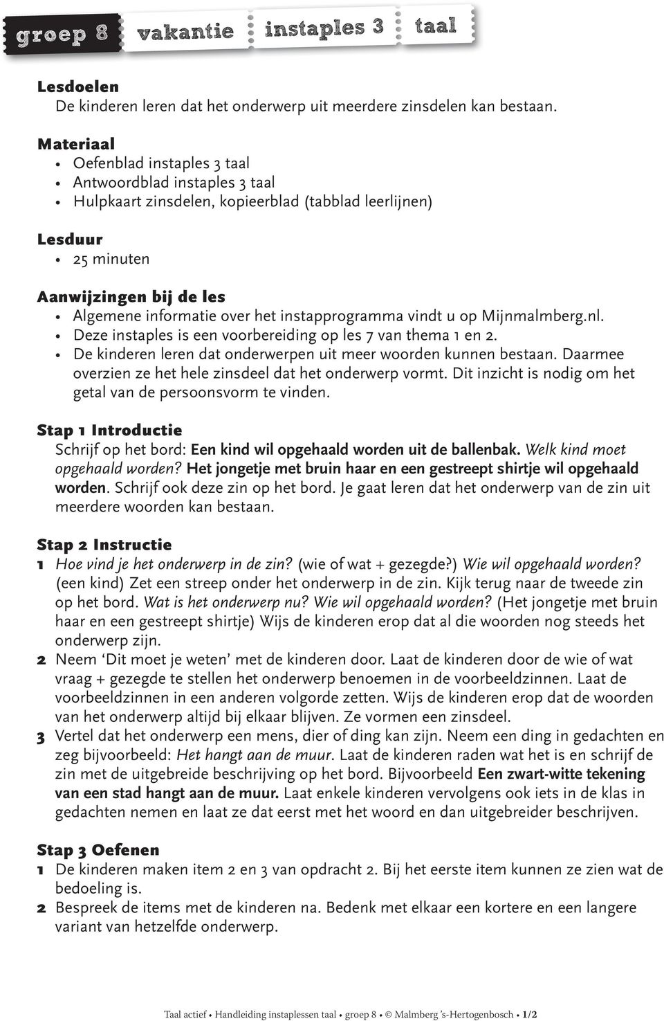 instapprogramma vindt u op Mijnmalmberg.nl. Deze instaples is een voorbereiding op les 7 van thema 1 en 2. De kinderen leren dat onderwerpen uit meer woorden kunnen bestaan.