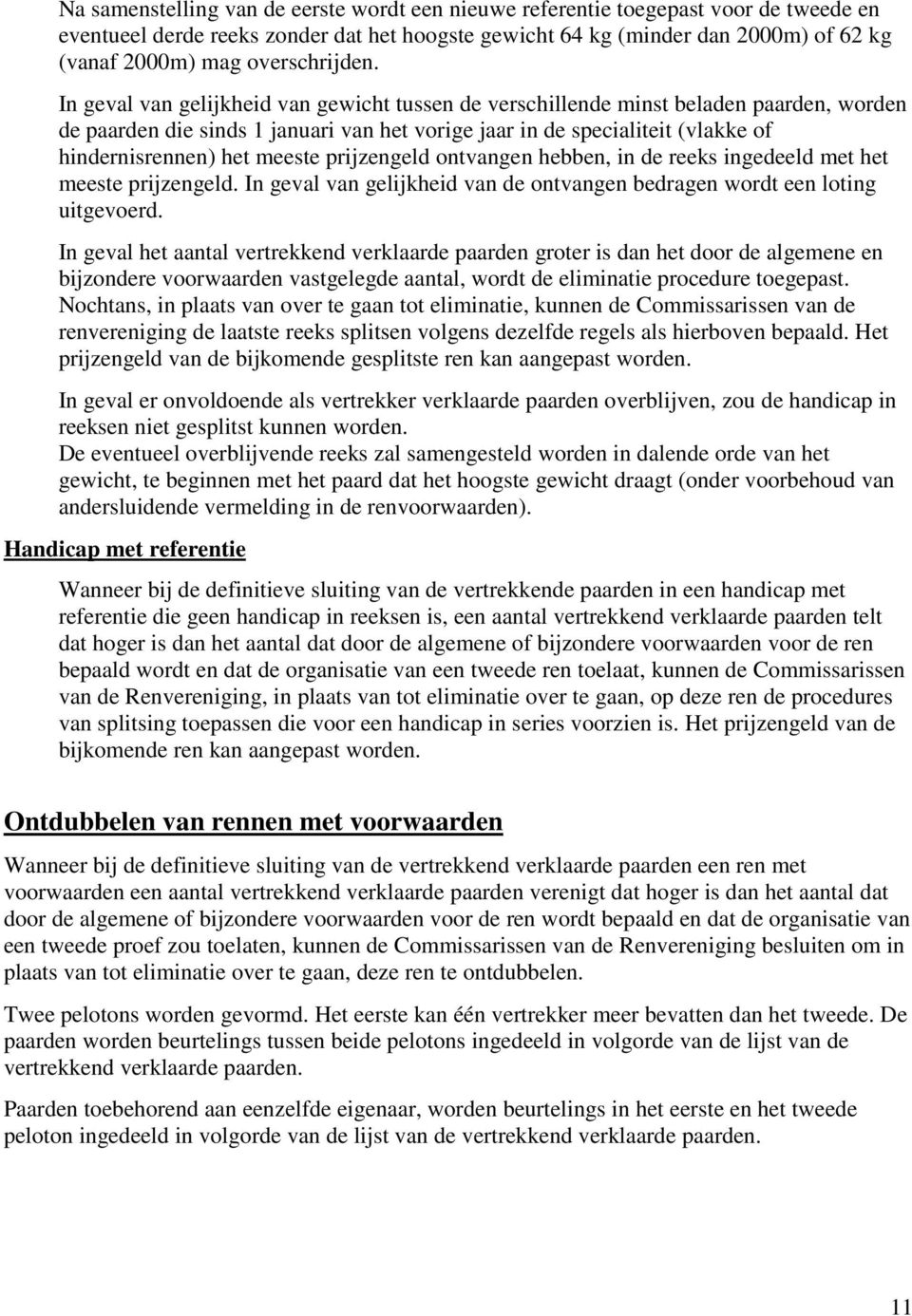 In geval van gelijkheid van gewicht tussen de verschillende minst beladen paarden, worden de paarden die sinds 1 januari van het vorige jaar in de specialiteit (vlakke of hindernisrennen) het meeste